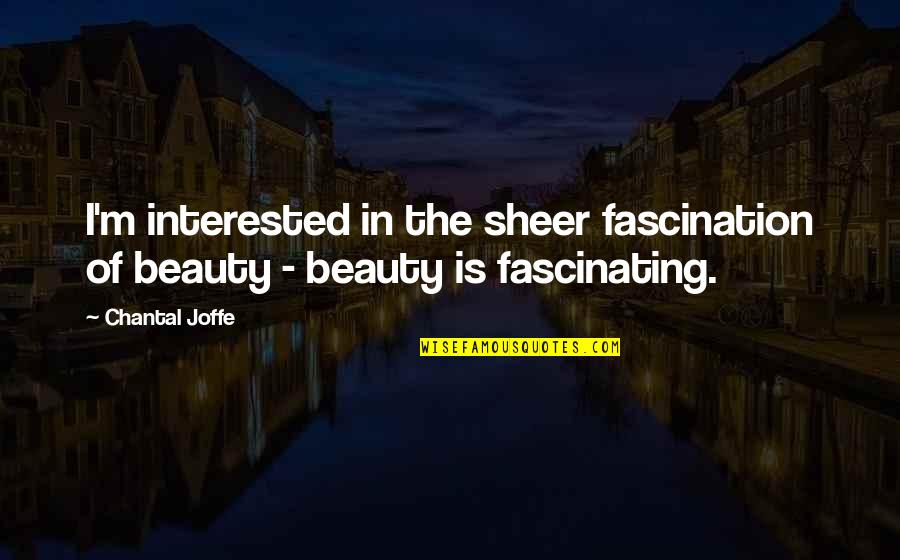 Falsies Quotes By Chantal Joffe: I'm interested in the sheer fascination of beauty