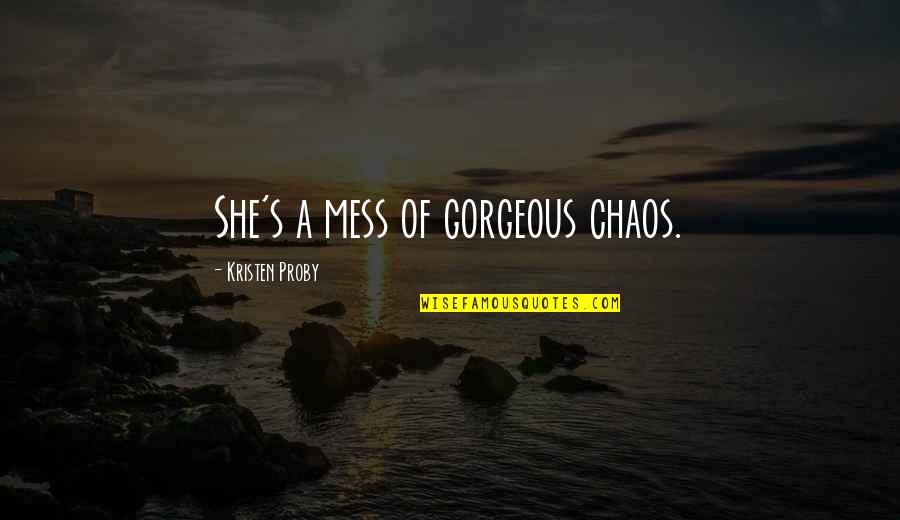 Falsifiable Quotes By Kristen Proby: She's a mess of gorgeous chaos.