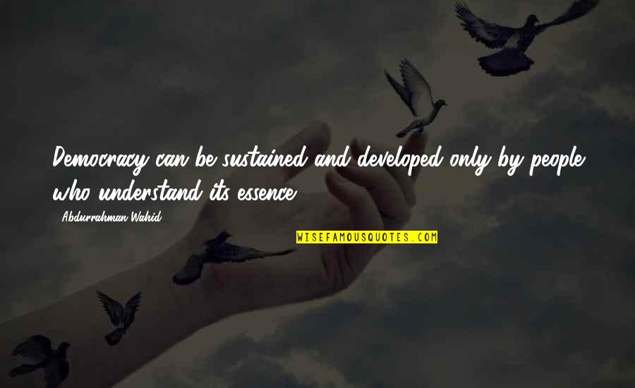 Falsified Synonym Quotes By Abdurrahman Wahid: Democracy can be sustained and developed only by Falsified Synonym Quotes By Abdurrahman Wahid: Democracy can be sustained and developed only by