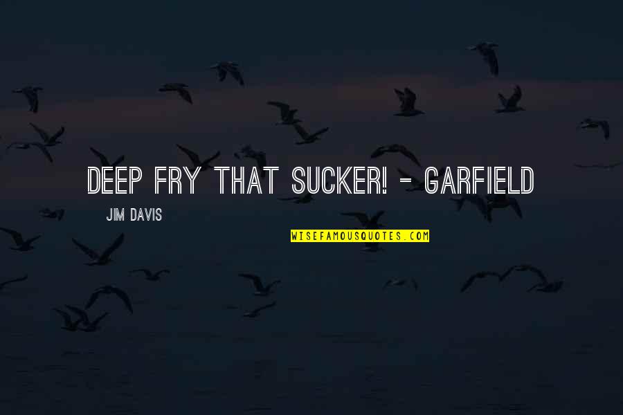 Falsified Synonym Quotes By Jim Davis: Deep fry that sucker! - Garfield Falsified Synonym Quotes By Jim Davis: Deep fry that sucker! - Garfield