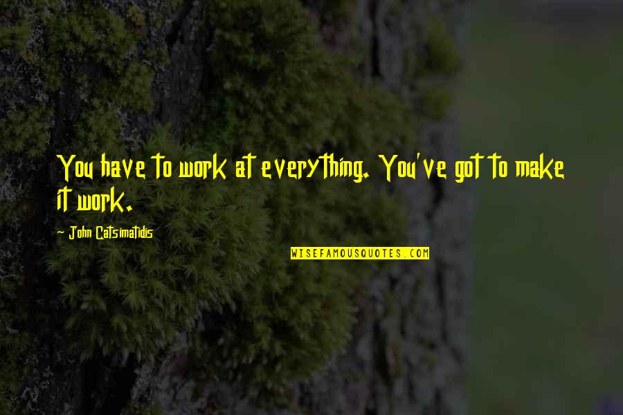 Falsified Synonym Quotes By John Catsimatidis: You have to work at everything. You've got Falsified Synonym Quotes By John Catsimatidis: You have to work at everything. You've got