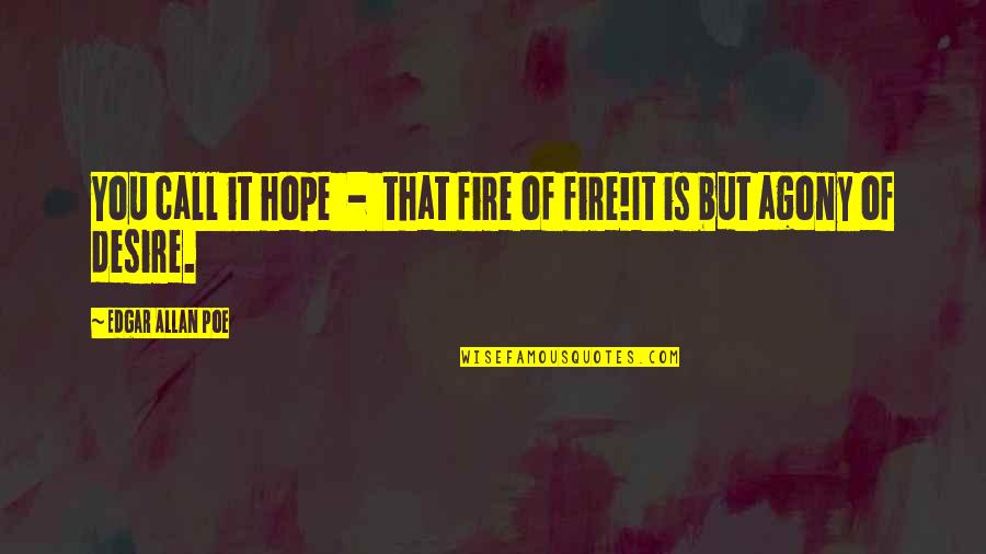 Falsillas Quotes By Edgar Allan Poe: You call it hope - that fire of Falsillas Quotes By Edgar Allan Poe: You call it hope - that fire of