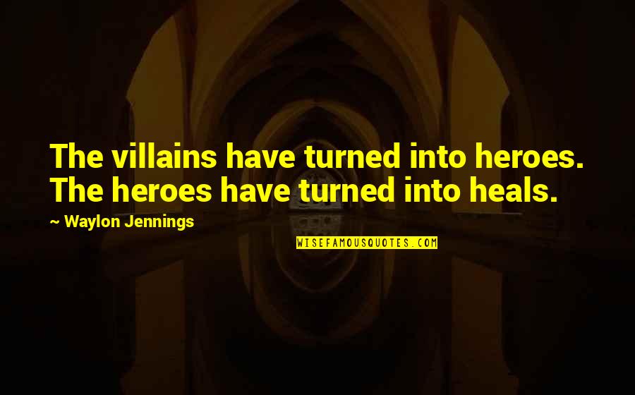 Falsillas Quotes By Waylon Jennings: The villains have turned into heroes. The heroes Falsillas Quotes By Waylon Jennings: The villains have turned into heroes. The heroes