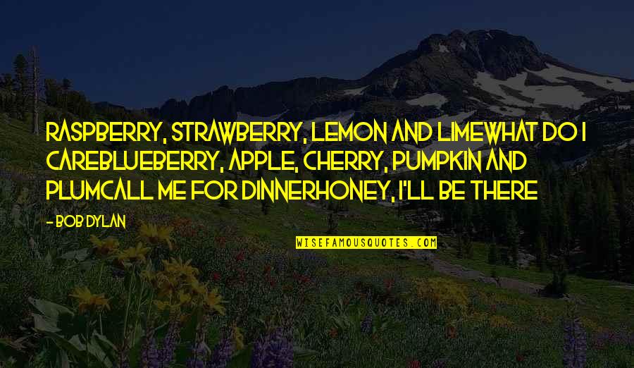 Falsis Quotes By Bob Dylan: Raspberry, strawberry, lemon and limeWhat do I careBlueberry,
