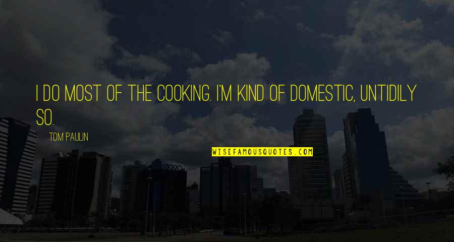 Falsis Quotes By Tom Paulin: I do most of the cooking. I'm kind