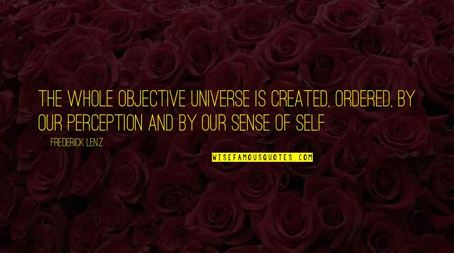 Falsities In A Sentence Quotes By Frederick Lenz: The whole objective universe is created, ordered, by