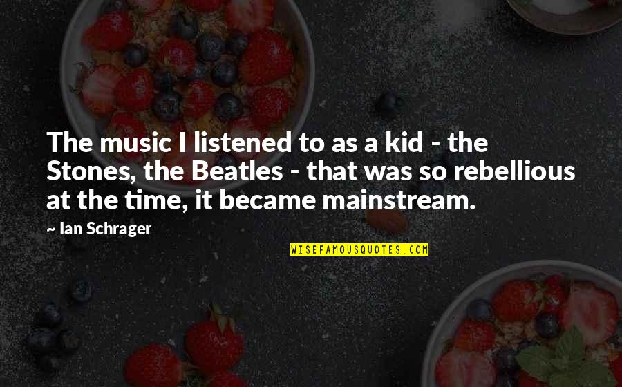 Falsities In A Sentence Quotes By Ian Schrager: The music I listened to as a kid