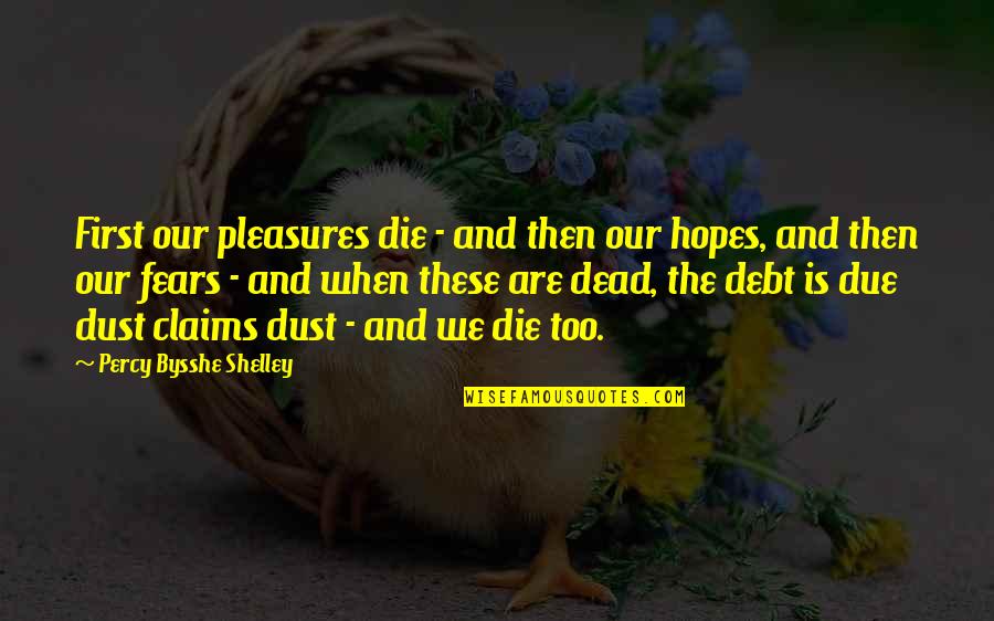 Falsities In A Sentence Quotes By Percy Bysshe Shelley: First our pleasures die - and then our