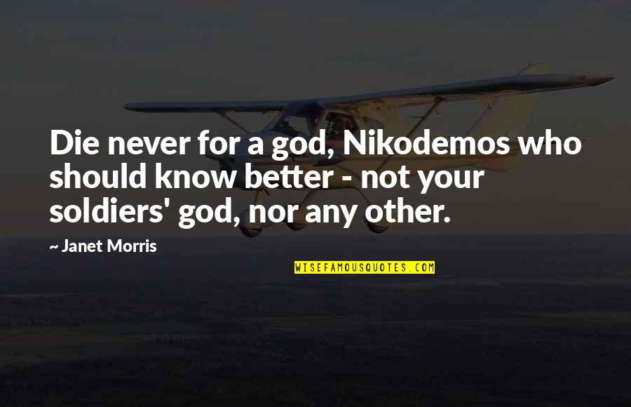 Falsities Quotes By Janet Morris: Die never for a god, Nikodemos who should