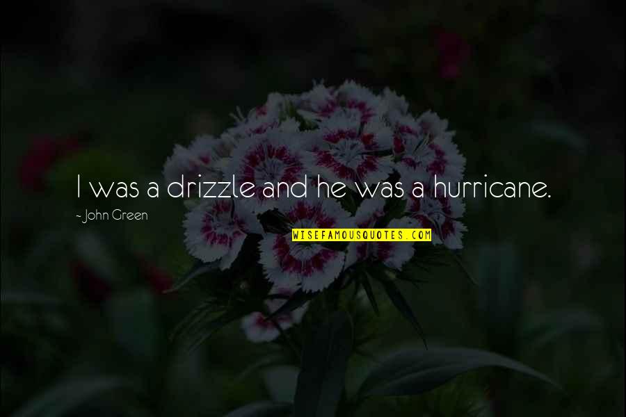 Falsly Quotes By John Green: I was a drizzle and he was a