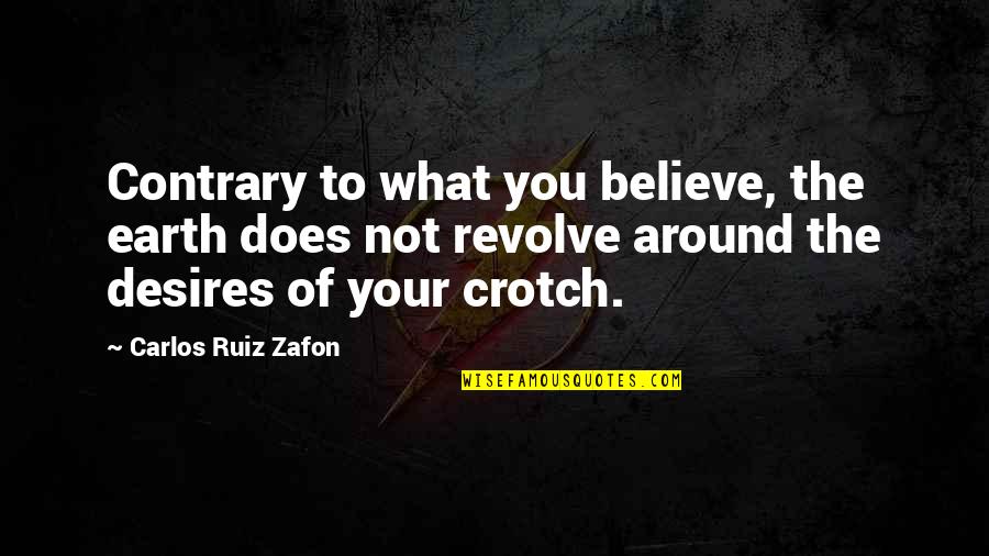 Falso Amor Quotes By Carlos Ruiz Zafon: Contrary to what you believe, the earth does