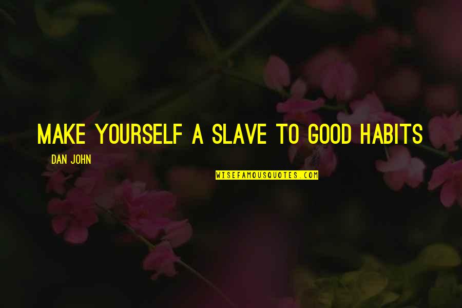 Falsos Amigos Quotes By Dan John: Make yourself a slave to good habits