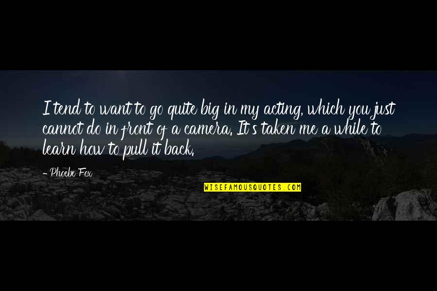 Falsos Amigos Quotes By Phoebe Fox: I tend to want to go quite big Falsos Amigos Quotes By Phoebe Fox: I tend to want to go quite big