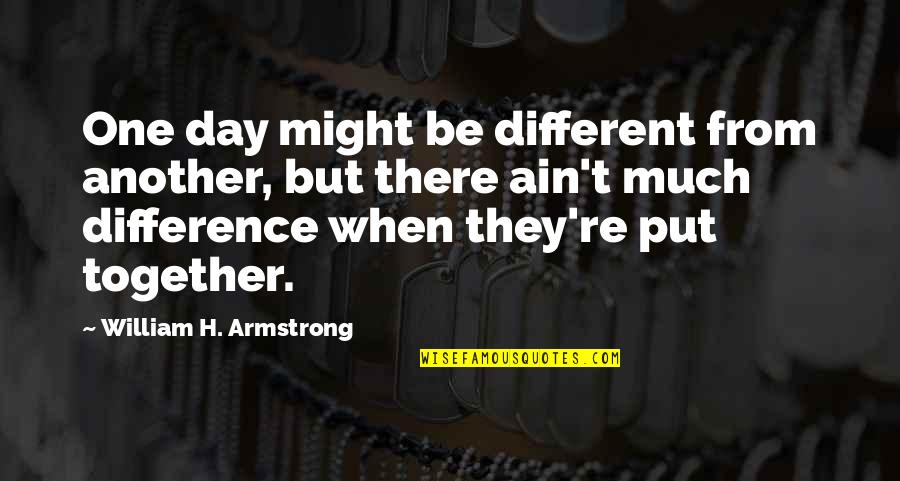 Falsos Amigos Quotes By William H. Armstrong: One day might be different from another, but