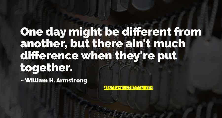 Falsos Amigos Quotes By William H. Armstrong: One day might be different from another, but Falsos Amigos Quotes By William H. Armstrong: One day might be different from another, but