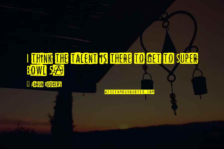 Falsos Pastores Quotes By Aaron Rodgers: I think the talent is there to get Falsos Pastores Quotes By Aaron Rodgers: I think the talent is there to get