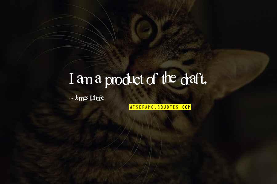 Falstaffian Quotes By James Inhofe: I am a product of the draft.