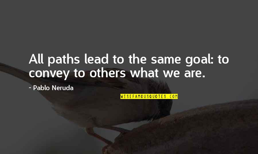 Falstrom Quotes By Pablo Neruda: All paths lead to the same goal: to