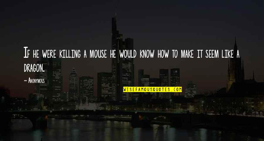 Falta Amor Quotes By Anonymous: If he were killing a mouse he would