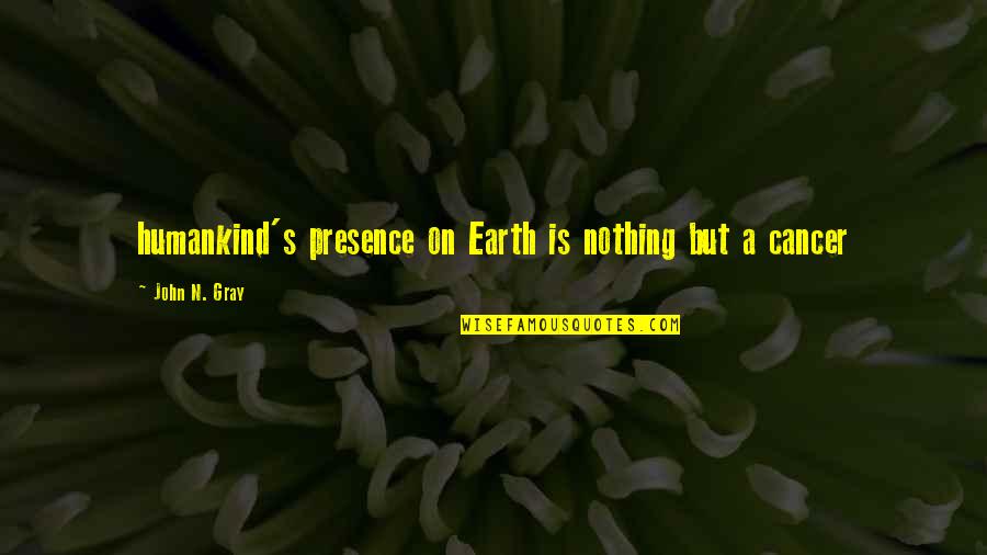 Faltara Spanish Quotes By John N. Gray: humankind's presence on Earth is nothing but a