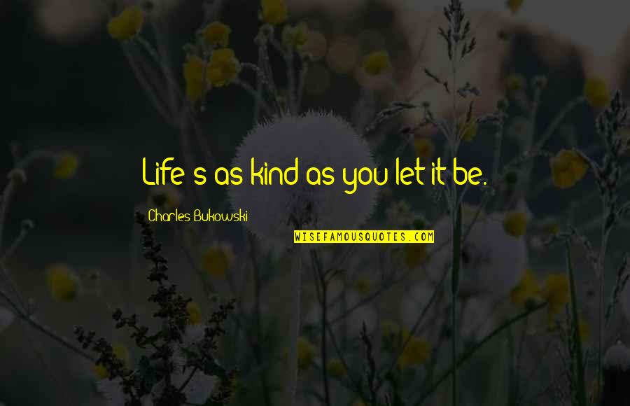 Faltas En Baloncesto Quotes By Charles Bukowski: Life's as kind as you let it be. Faltas En Baloncesto Quotes By Charles Bukowski: Life's as kind as you let it be.