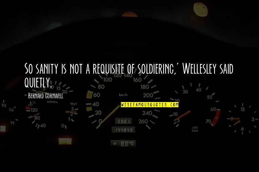 Faltas En Ingles Quotes By Bernard Cornwell: So sanity is not a requisite of soldiering,' Faltas En Ingles Quotes By Bernard Cornwell: So sanity is not a requisite of soldiering,'