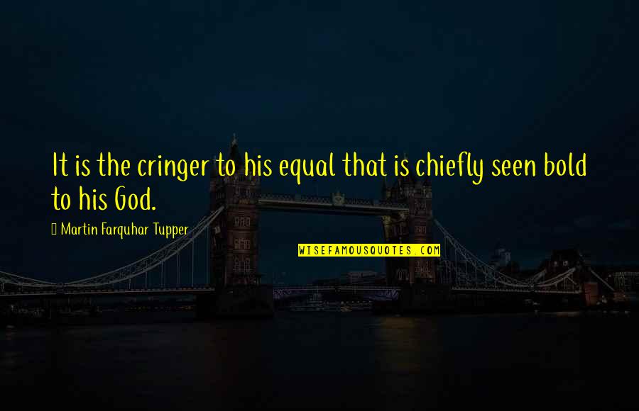 Falten In English Quotes By Martin Farquhar Tupper: It is the cringer to his equal that Falten In English Quotes By Martin Farquhar Tupper: It is the cringer to his equal that