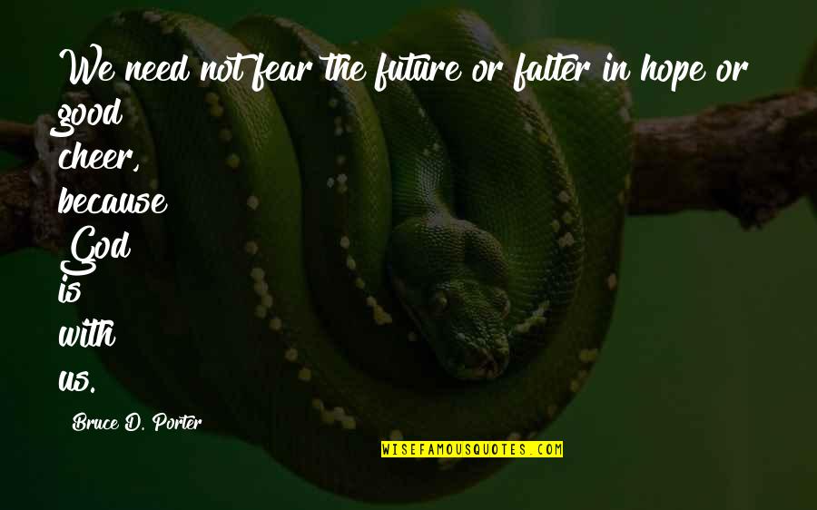 Falter Quotes By Bruce D. Porter: We need not fear the future or falter Falter Quotes By Bruce D. Porter: We need not fear the future or falter