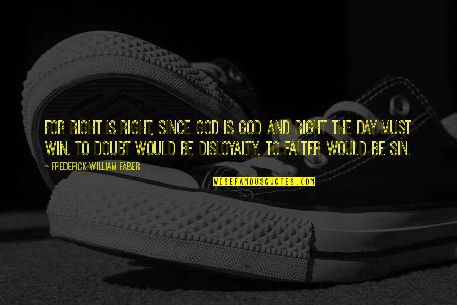 Falter Quotes By Frederick William Faber: For right is right, since God is God