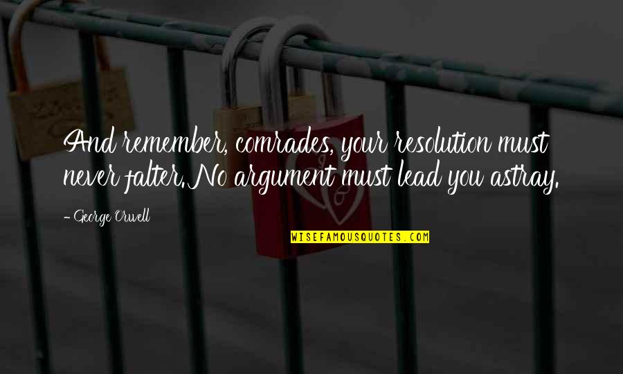 Falter Quotes By George Orwell: And remember, comrades, your resolution must never falter. Falter Quotes By George Orwell: And remember, comrades, your resolution must never falter.