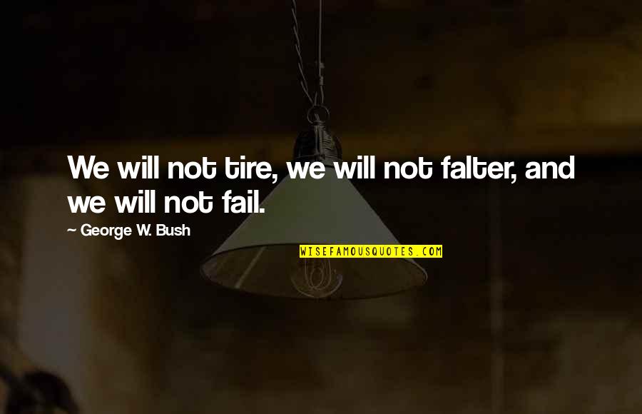 Falter Quotes By George W. Bush: We will not tire, we will not falter, Falter Quotes By George W. Bush: We will not tire, we will not falter,
