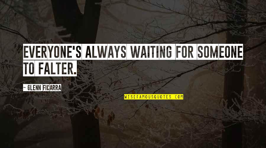 Falter Quotes By Glenn Ficarra: Everyone's always waiting for someone to falter. Falter Quotes By Glenn Ficarra: Everyone's always waiting for someone to falter.