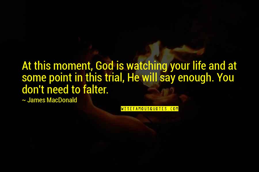 Falter Quotes By James MacDonald: At this moment, God is watching your life Falter Quotes By James MacDonald: At this moment, God is watching your life