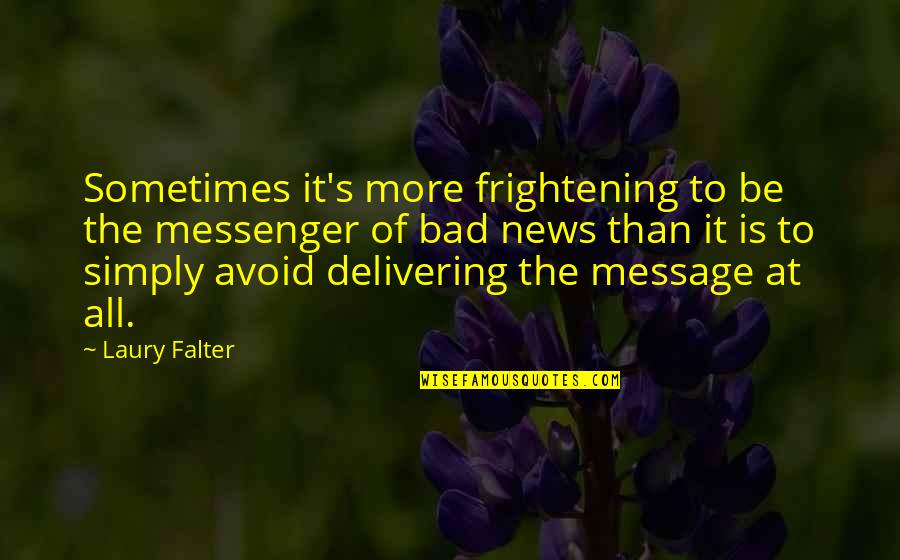Falter Quotes By Laury Falter: Sometimes it's more frightening to be the messenger Falter Quotes By Laury Falter: Sometimes it's more frightening to be the messenger