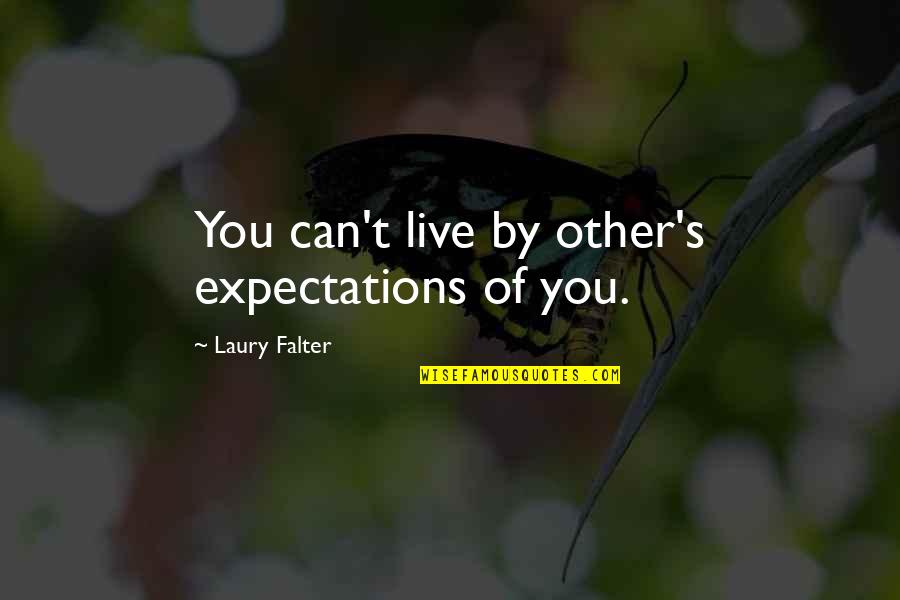 Falter Quotes By Laury Falter: You can't live by other's expectations of you. Falter Quotes By Laury Falter: You can't live by other's expectations of you.