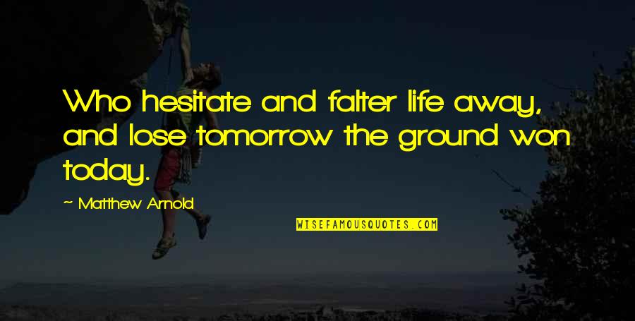 Falter Quotes By Matthew Arnold: Who hesitate and falter life away, and lose