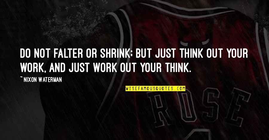 Falter Quotes By Nixon Waterman: Do not falter or shrink; But just think Falter Quotes By Nixon Waterman: Do not falter or shrink; But just think