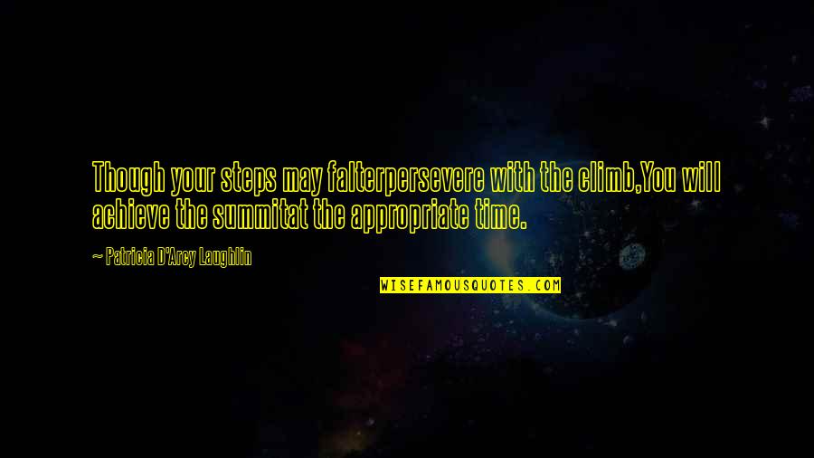 Falter Quotes By Patricia D'Arcy Laughlin: Though your steps may falterpersevere with the climb,You Falter Quotes By Patricia D'Arcy Laughlin: Though your steps may falterpersevere with the climb,You