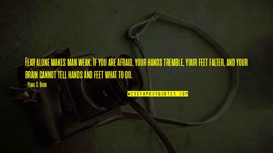 Falter Quotes By Pearl S. Buck: Fear alone makes man weak. If you are Falter Quotes By Pearl S. Buck: Fear alone makes man weak. If you are