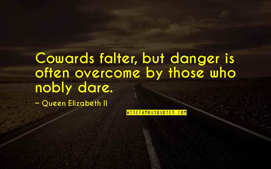Falter Quotes By Queen Elizabeth II: Cowards falter, but danger is often overcome by Falter Quotes By Queen Elizabeth II: Cowards falter, but danger is often overcome by