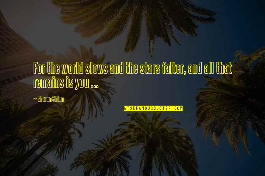 Falter Quotes By Sharon Shinn: For the world slows and the stars falter,
