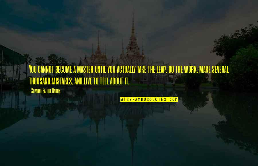 Falter Quotes By Suzanne Falter-Barns: You cannot become a master until you actually Falter Quotes By Suzanne Falter-Barns: You cannot become a master until you actually