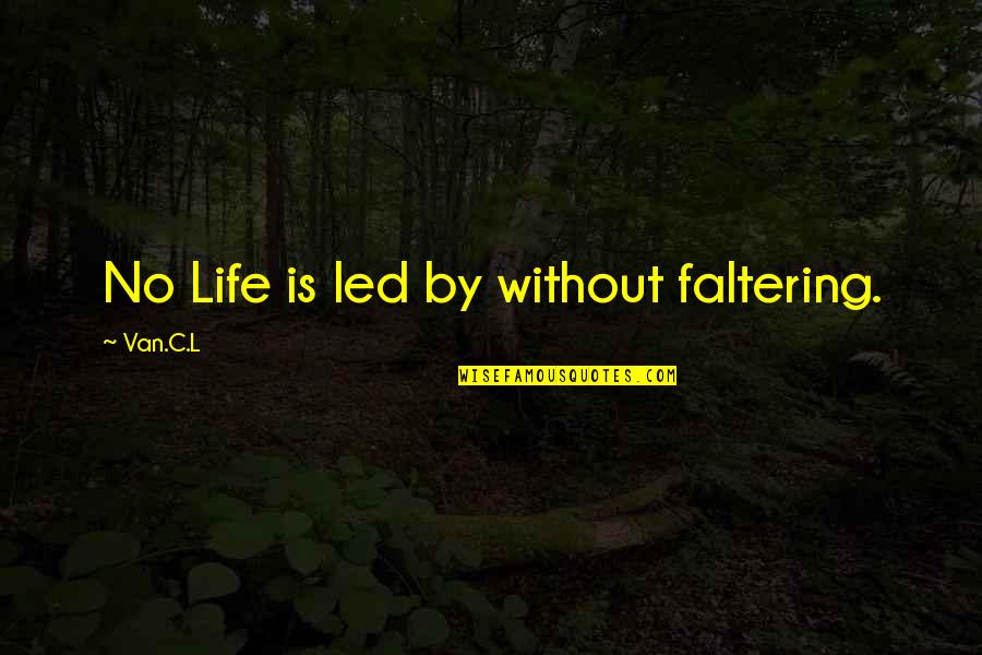 Faltering Quotes By Van.C.L: No Life is led by without faltering.