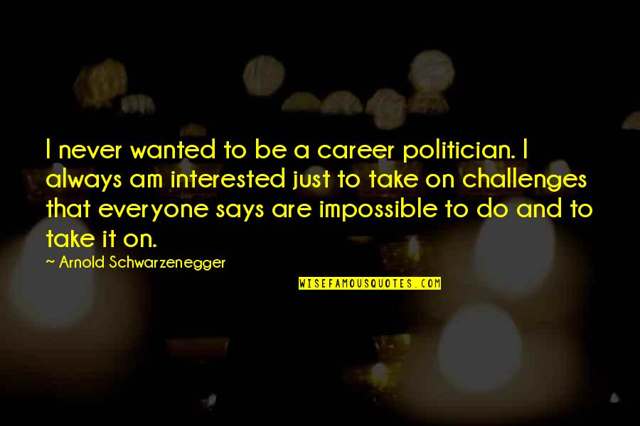 Faltering Thinking Quotes By Arnold Schwarzenegger: I never wanted to be a career politician.