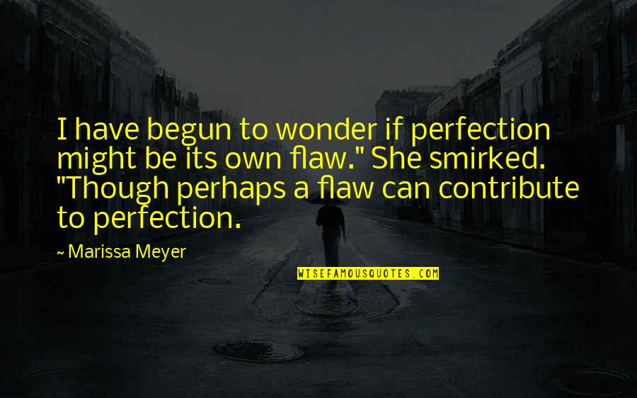 Falteringly Human Quotes By Marissa Meyer: I have begun to wonder if perfection might Falteringly Human Quotes By Marissa Meyer: I have begun to wonder if perfection might