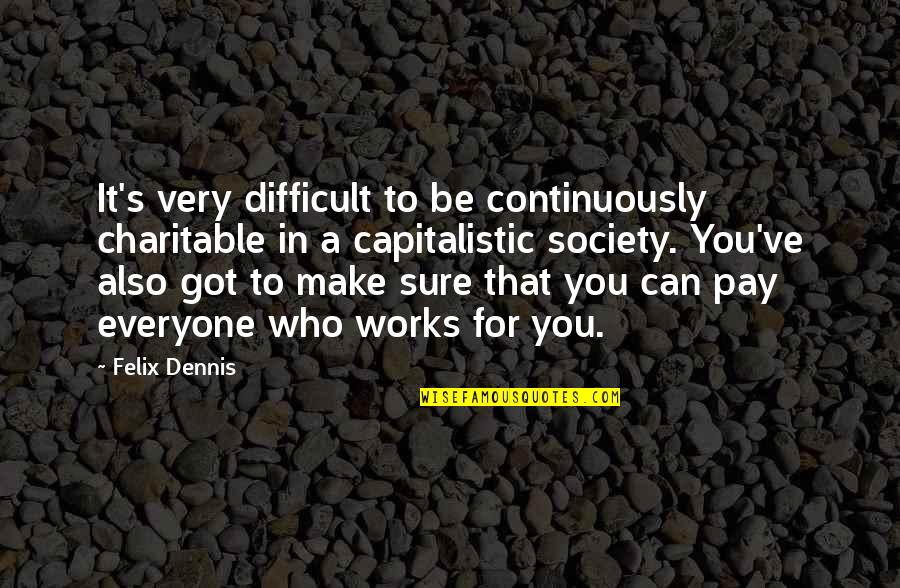 Falters Synonym Quotes By Felix Dennis: It's very difficult to be continuously charitable in