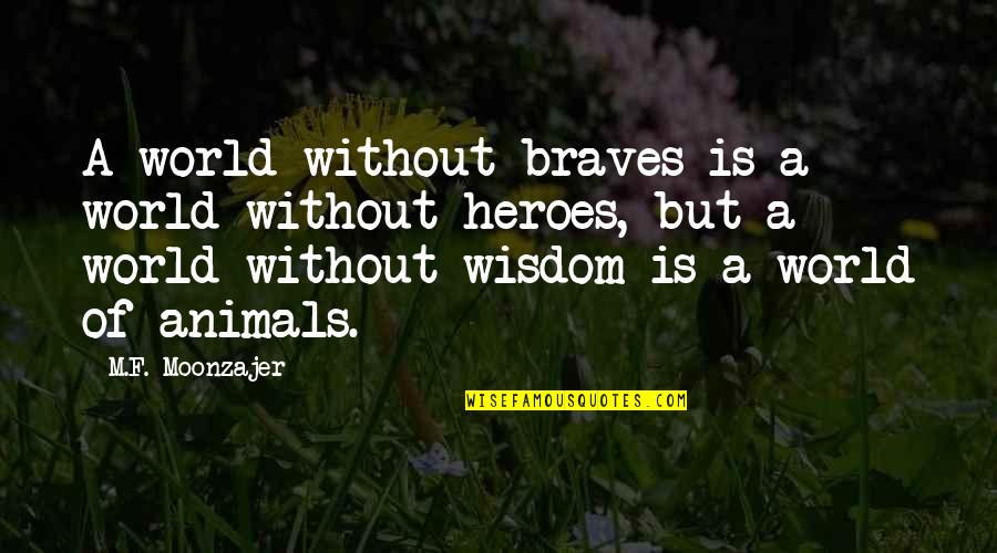 Faltinsen Quotes By M.F. Moonzajer: A world without braves is a world without Faltinsen Quotes By M.F. Moonzajer: A world without braves is a world without