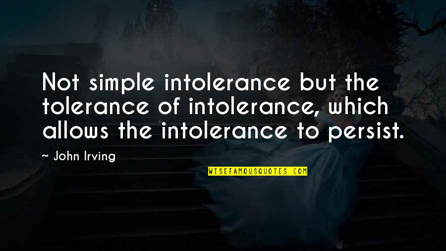 Faltskog Pronunciation Quotes By John Irving: Not simple intolerance but the tolerance of intolerance,