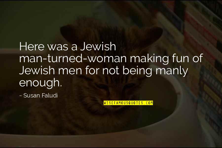Faludi D M Quotes By Susan Faludi: Here was a Jewish man-turned-woman making fun of Faludi D M Quotes By Susan Faludi: Here was a Jewish man-turned-woman making fun of