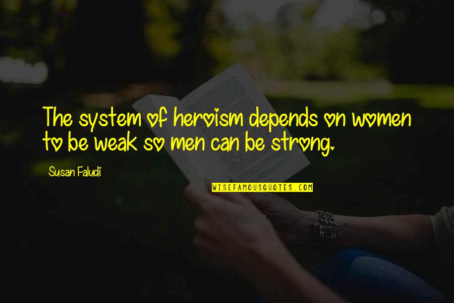 Faludi D M Quotes By Susan Faludi: The system of heroism depends on women to